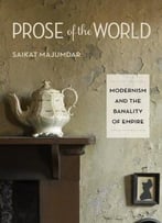 Prose Of The World: Modernism And The Banality Of Empire