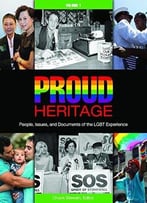 Proud Heritage: People, Issues, And Documents Of The Lgbt Experience