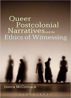 Queer Postcolonial Narratives And The Ethics Of Witnessing