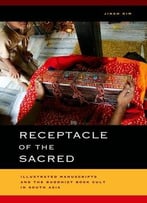 Receptacle Of The Sacred: Illustrated Manuscripts And The Buddhist Book Cult In South Asia