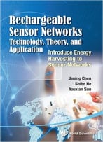 Rechargeable Sensor Networks: Technology, Theory, And Application – Introducing Energy Harvesting To Sensor Networks