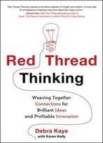 Red Thread Thinking: Weaving Together Connections For Brilliant Ideas And Profitable Innovation