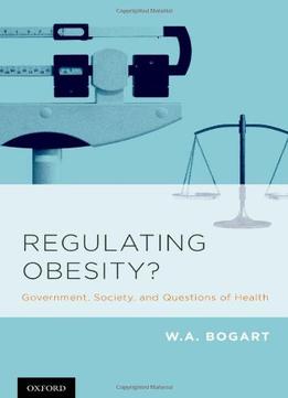 Regulating Obesity?: Government, Society, And Questions Of Health
