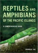 Reptiles And Amphibians Of The Pacific Islands: A Comprehensive Guide