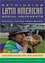 Rethinking Latin American Social Movements: Radical Action From Below