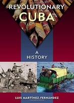 Revolutionary Cuba: A History