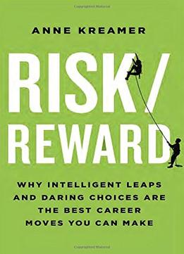 Risk/Reward: Why Intelligent Leaps And Daring Choices Are The Best Career Moves You Can Make