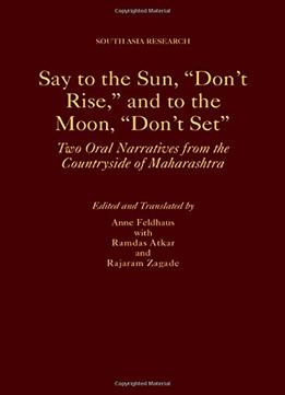 Say To The Sun, Don’T Rise, And To The Moon, Don’T Set: Two Oral Narratives From The Countryside Of Maharashtra