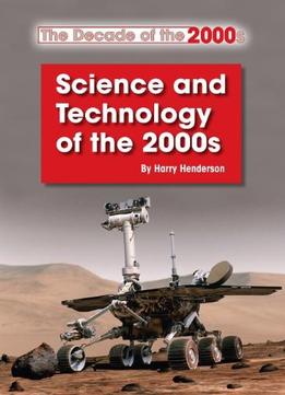 Science And Technology Of The 2000S (The Decade Of The 2000S) By Harry Henderson