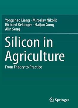 Silicon In Agriculture: From Theory To Practice