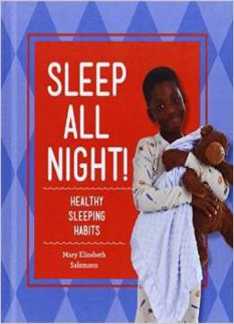 Sleep All Night!: Healthy Sleeping Habits (Healthy Habits) By Mary Elizabeth Salzmann