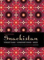 Snackistan: Street Food, Comfort Food, Meze – Informal Eating In The Middle East & Beyond