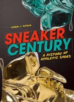 Sneaker Century: A History Of Athletic Shoes (Nonfiction – Young Adult) By Amber J. Keyser