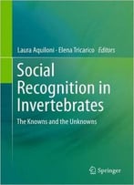 Social Recognition In Invertebrates: The Knowns And The Unknowns