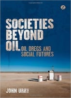 Societies Beyond Oil : Oil Dregs And Social Futures