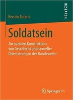 Soldatsein: Zur Sozialen Konstruktion Von Geschlecht Und Sexueller Orientierung In Der Bundeswehr