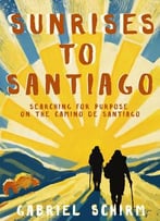 Sunrises To Santiago: Searching For Purpose On The Camino De Santiago