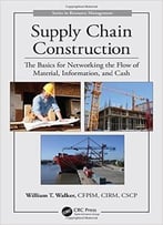 Supply Chain Construction: The Basics For Networking The Flow Of Material, Information, And Cash