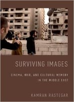 Surviving Images: Cinema, War, And Cultural Memory In The Middle East