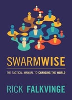 Swarmwise: The Tactical Manual To Changing The World