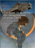 Ten Ways To Destroy The Imagination Of Your Child