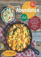 The Abundance Diet: The 28-Day Plan To Reinvent Your Health, Lose Weight, And Discover The Power Of Plant-Based Foods