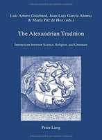 The Alexandrian Tradition: Interactions Between Science, Religion, And Literature