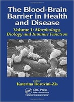 The Blood-Brain Barrier In Health And Disease, Volume One: Morphology, Biology And Immune Function