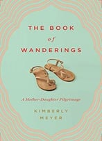 The Book Of Wanderings: A Mother-Daughter Pilgrimage