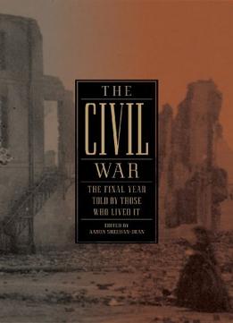 The Civil War: The Final Year Told By Those Who Lived It: (Library Of America #250)