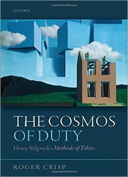 The Cosmos Of Duty: Henry Sidgwick’S Methods Of Ethics