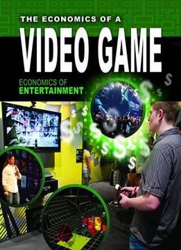 The Economics Of A Video Game (Economics Of Entertainment) By Kathryn Hulick