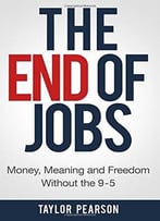 The End Of Jobs: Money, Meaning And Freedom Without The 9-To-5