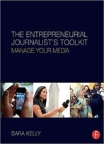 The Entrepreneurial Journalist’S Toolkit: Manage Your Media