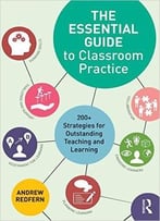 The Essential Guide To Classroom Practice: 200+ Strategies For Outstanding Teaching And Learning