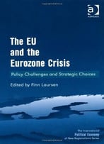 The Eu And The Eurozone Crisis: Policy Challenges And Strategic Choices