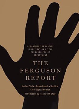 The Ferguson Report: Department Of Justice Investigation Of The Ferguson Police Department