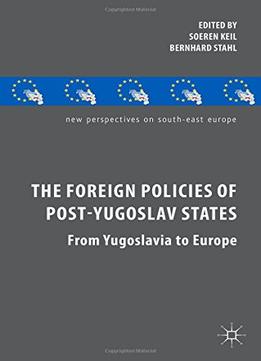 The Foreign Policies Of Post-Yugoslav States: From Yugoslavia To Europe