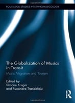 The Globalization Of Musics In Transit: Music Migration And Tourism