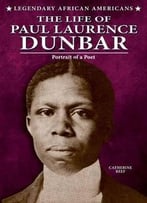 The Life Of Paul Laurence Dunbar: Portrait Of A Poet (Legendary African Americans) By Catherine Reef