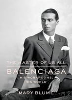 The Master Of Us All: Balenciaga, His Workrooms, His World