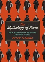 The Mythology Of Work: How Capitalism Persists Despite Itself