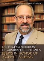 The Next Generation Of Austrian Economics: Essays In Honor Joseph T. Salerno