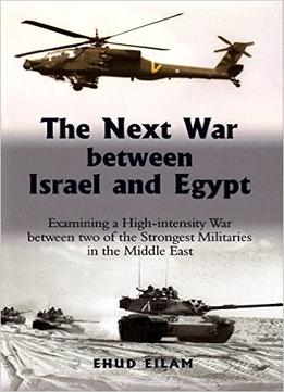 The Next War Between Israel And Egypt: Examining A High Intensity War Between Two Of The Strongest Militaries