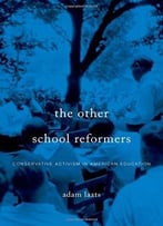 The Other School Reformers: Conservative Activism In American Education