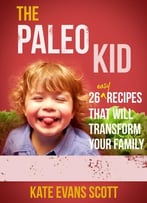 The Paleo Kid: 26 Easy Recipes That Will Transform Your Family