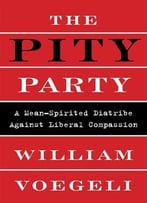 The Pity Party: A Mean-Spirited Diatribe Against Liberal Compassion
