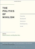 The Politics Of Nihilism: From The Nineteenth Century To Contemporary Israel
