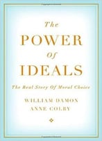 The Power Of Ideals: The Real Story Of Moral Choice