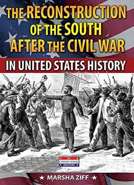 The Reconstruction Of The South In United States History By Marsha Ziff